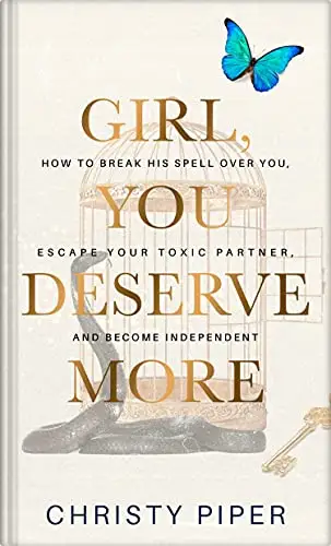 Girl, You Deserve More: How to Break His Spell over You, Escape Your Toxic Partner, and Become Independent