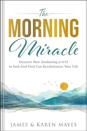 The Morning Miracle: Discover How Awakening at 6:33 to Seek God First Can Revolutionize Your Life