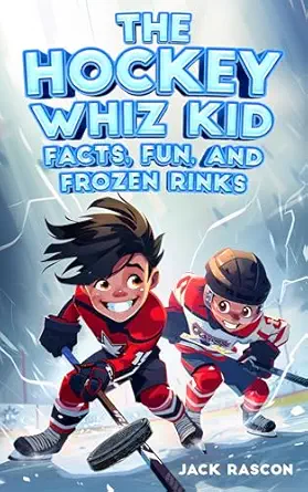 The Hockey Whiz Kid: Facts, Fun, and Frozen Rinks