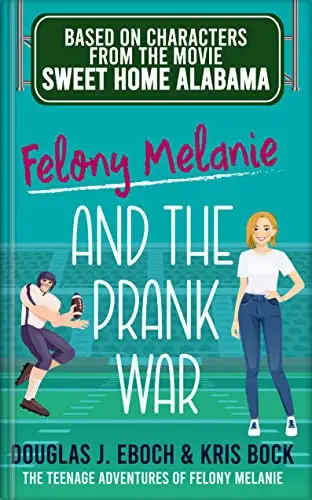 Felony Melanie and the Prank War: The Teenage Adventures of Felony Melanie: Based on characters from the movie Sweet Home Alabama