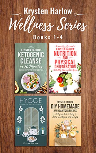 The Wellness Series, Books 1-4: Ketogenic Cleanse in 20 Minutes, Nutrition and Physical Degeneration, Hygge, DIY Homemade Hand Sanitizer Recipes