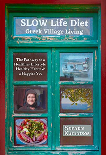 SLOW Life Diet - Greek Village Living: The Pathway to a Healthier Lifestyle, Healthier Habits, and a Healthier You