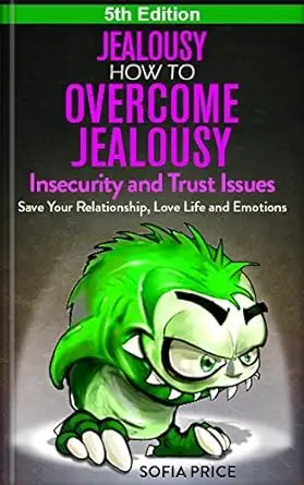 Jealousy: How To Overcome Jealousy, Insecurity and Trust Issues