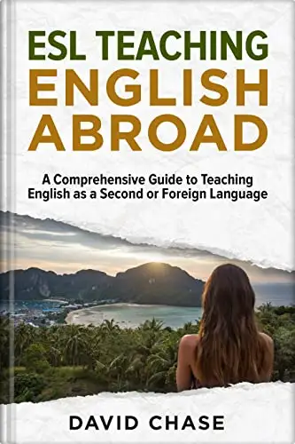 ESL Teaching English Abroad: A Comprehensive Guide to Teaching English as a Second or Foreign Language