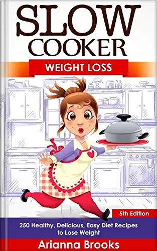 Slow Cooker: Weight Loss: 250 Healthy, Delicious, Easy Diet Recipes to Lose Weight 