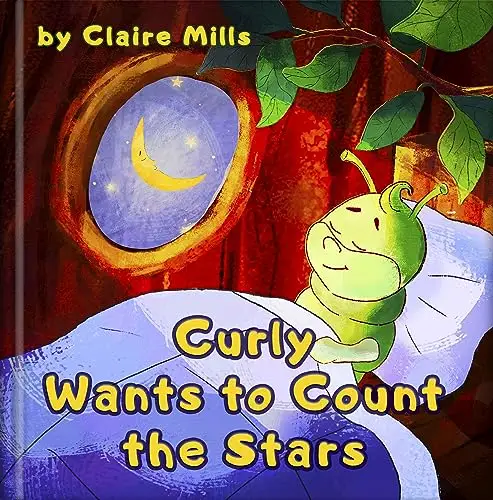 Curly Wants to Count the Stars: Bedtime Story for Kids About Caterpillar. Five-minute Story for Children to Help Them Fall Asleep and Relax. Easy to read