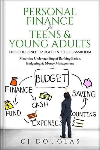 Personal Finance for Teens & Young Adults: Life Skills Not Taught in the Classroom: