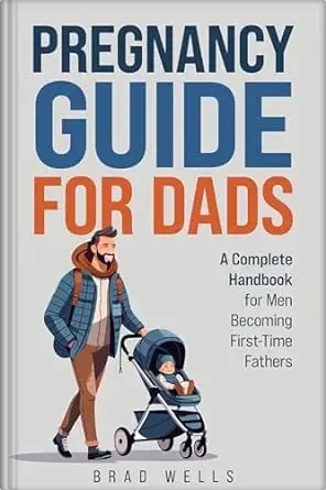 Pregnancy Guide For Dads: A Complete Handbook For Men Becoming First-Time Fathers
