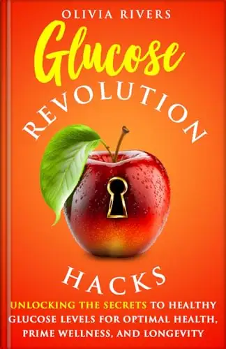 Glucose Revolution Hacks: Unlocking the Secrets to Healthy Glucose Levels for Optimal Health, Prime Wellness, and Longevity 