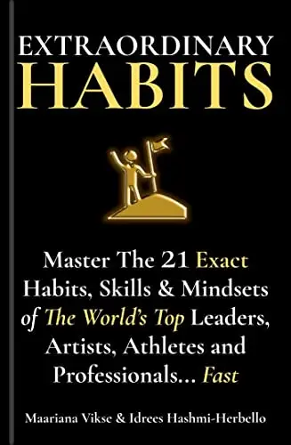 EXTRAORDINARY HABITS: Master The Exact Habits, Skills & Mindsets of The World’s Top Leaders, Artists, Athletes and Professionals... Fast