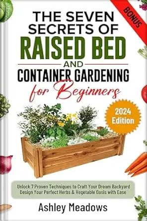 The Seven Secrets of Raised Bed and Container Gardening for Beginners