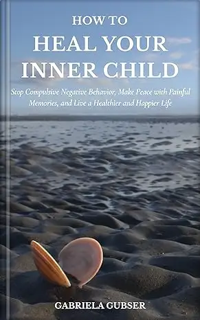 HOW TO HEAL YOUR INNER CHILD