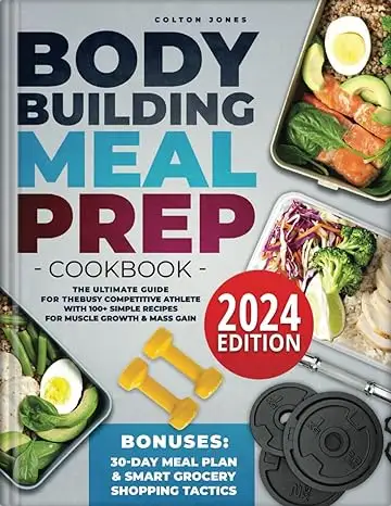 Bodybuilding Meal Prep Cookbook: The Ultimate Guide for the Busy Competitive Athlete with 100+ Simple Recipes for Muscle Growth & Mass Gain + Bonuses: 30Day Meal Plan & Smart Grocery Shopping Tactics