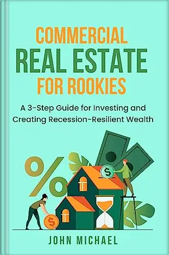 Commercial Real Estate for Rookies: A 3-Step Guide for Investing and Creating Recession-Resilient Wealth