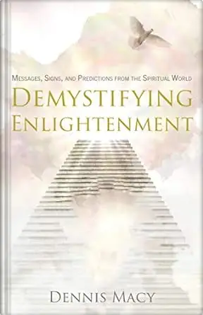 Demystifying Enlightenment: Messages, Signs, and Predictions From The Spiritual World