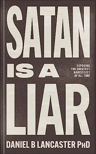 Satan is a Liar: Exposing the Greatest Narcissist of All Time and Any Other Narc Who is Troubling You 