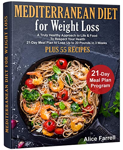 Mediterranean Diet for Weight Loss: A Truly Healthy Approach To Life & Food For Respect Health. 21-Day Meal Plan Plus 55 Recipes. 