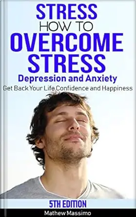 Stress: How to Overcome Stress, Depression and Anxiety