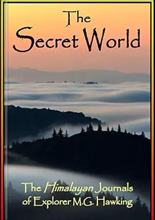 The Secret World, The Himalayan Journals of Explorer M.G. Hawking