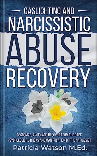 Gaslighting and Narcissistic Abuse Recovery: Recognize, Avoid and Recover from the Dark Psychological Tricks and Manipulation of the Narcissist.