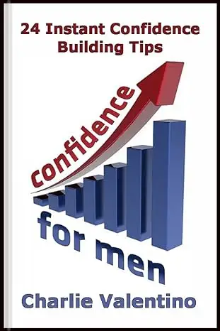 Confidence For Men: 24 Instant Self Confidence Boosting Strategies