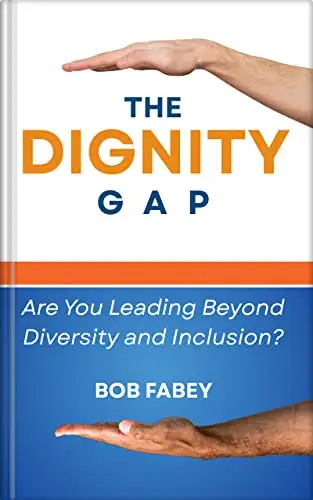 The Dignity Gap: Are You Leading Beyond Diversity and Inclusion?