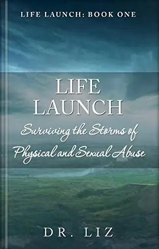 Life Launch Surviving the Storms of Physical and Sexual Abuse