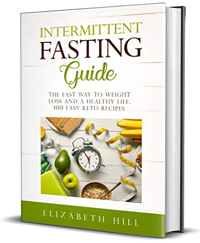 Intermittent Fasting Guide: The Fast Way to Weight Loss and a Healthy Life. 100 Easy Keto Recipes