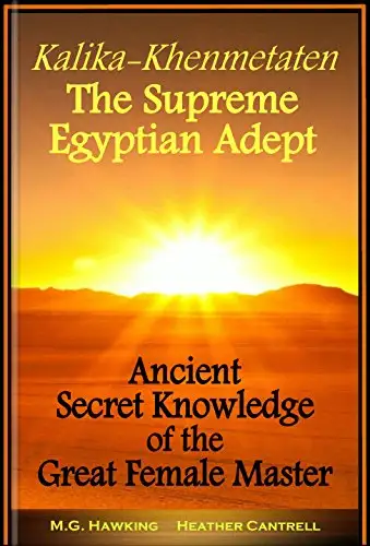 Kalika-Khenmetaten, the Supreme Egyptian Adept: Ancient Secret Knowledge of the Great Female Master