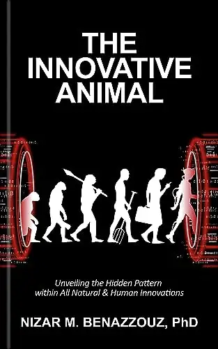 THE INNOVATIVE ANIMAL: Unveiling the Hidden Pattern within All Natural & Human Innovations