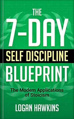 The 7-Day Self Discipline Blueprint: The Modern Applications of Stoicism 