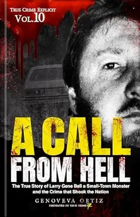 A Call from Hell: The True Story of Larry Gene Bell a Small-Town Monster and the Crime that Shook the Nation 
