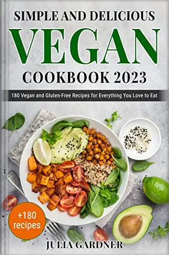 Simple and Delicious Vegan cookbook 2023: 180 Vegan and Gluten-Free Recipes for Everything You Love to Eat
