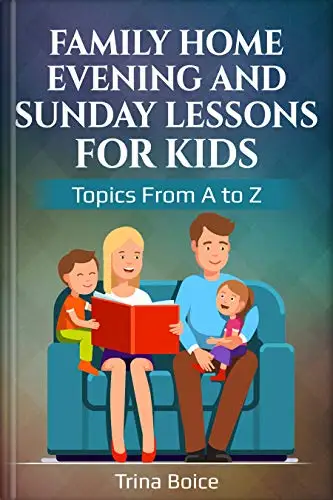 Family Home Evening and Sunday Lessons for Kids: Topics from A to Z