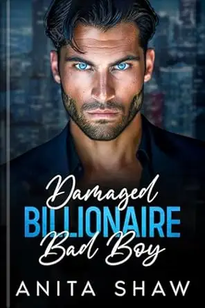 Damaged Billionaire Bad Boy: An Enemies To Lovers Romance