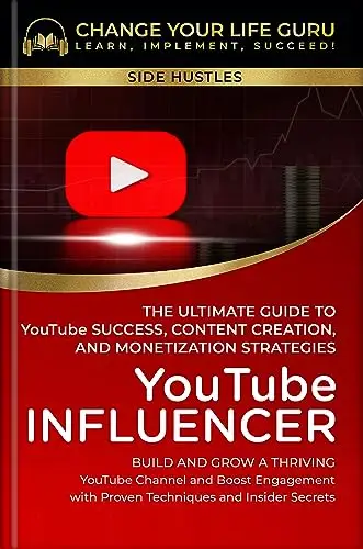 YouTube Influencer: The Ultimate Guide to YouTube Success, Content Creation, and Monetization Strategies: Build and Grow a Thriving YouTube Channel and Boost Engagement with Proven Techniques and...
