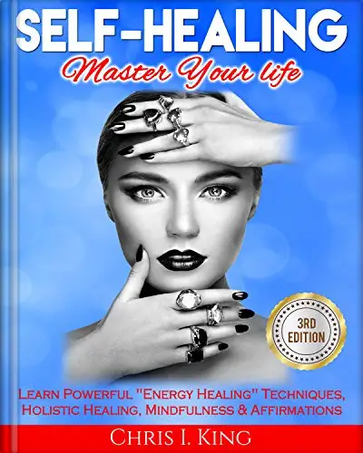 Self-Healing: Master Your life: Learn Powerful "Energy Healing" Techniques, Holistic Healing, Mindfulness & Affirmations