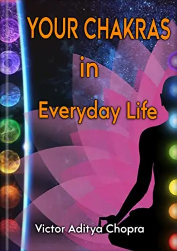 Your Chakras in Everyday Life: Rise Above Your Difficulties and Achieve Balance 