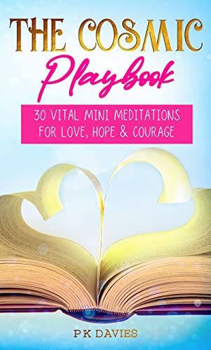The Cosmic Playbook: 30 Vital Mini Meditations For Love, Hope and Courage 
