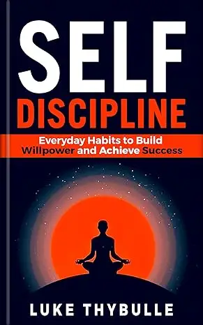 Self-Discipline: Everyday Habits to Build Willpower and Achieve Success 