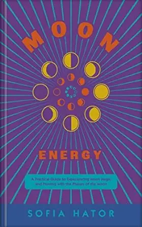 Moon Energy: A Practical Guide to Experiencing Moon Magic and Flowing with the Phases of the Moon. 