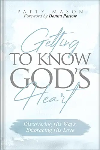 Getting to Know God's Heart: Discovering His Ways, Embracing His Love 