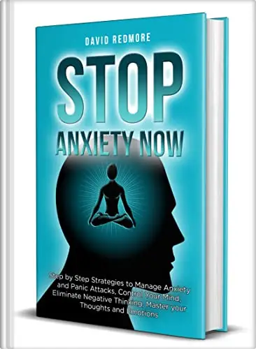 Stop Anxiety Now: Step by Step Strategies to Manage Anxiety and Panic Attacks, Control Your Mind, Eliminate Negative Thinking, Master your Thoughts and Emotions.